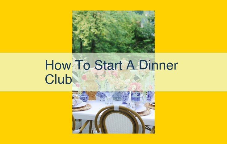 Start a Thriving Dinner Club: A Comprehensive Guide to Engage, Delight, and Grow Your Community