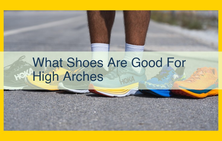 Essential Footwear Guide for High Arches: Finding Comfort and Support